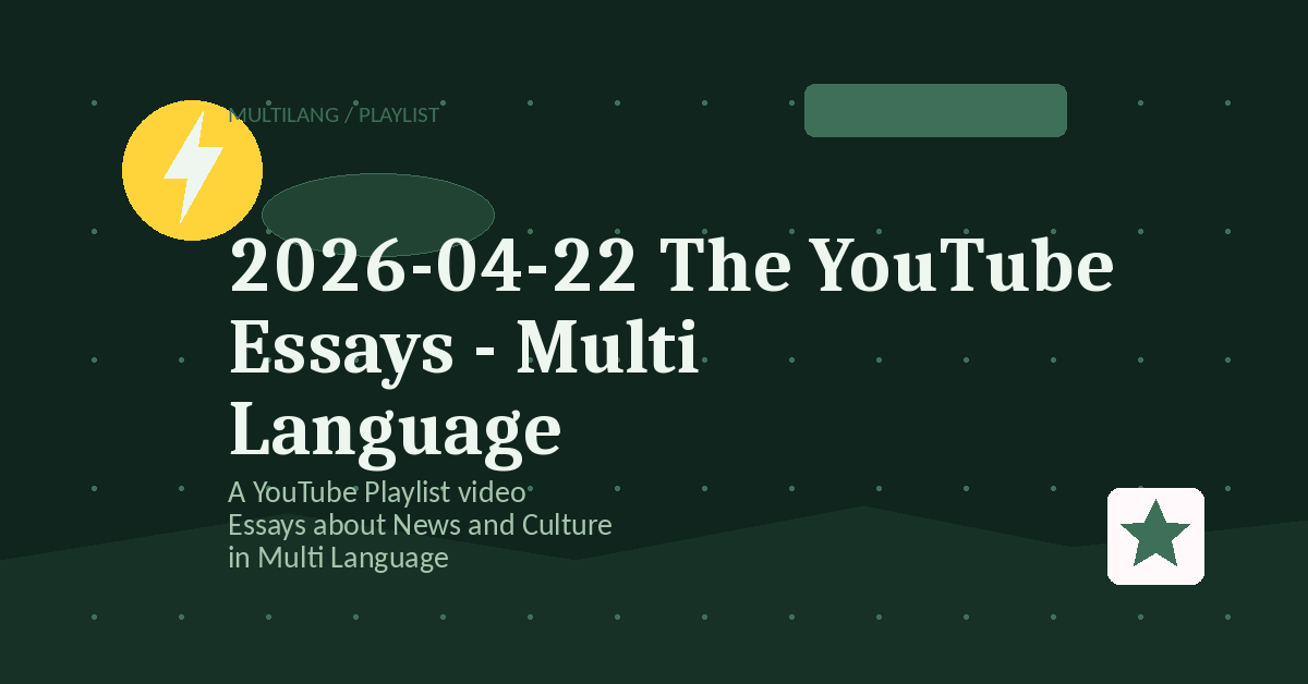 Preview for 2026-04-22 The YouTube Essays - Multi Language