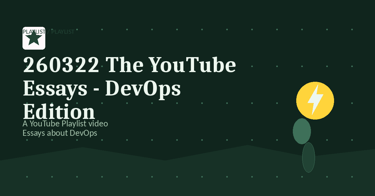 Preview for 260322 The YouTube Essays - DevOps Edition