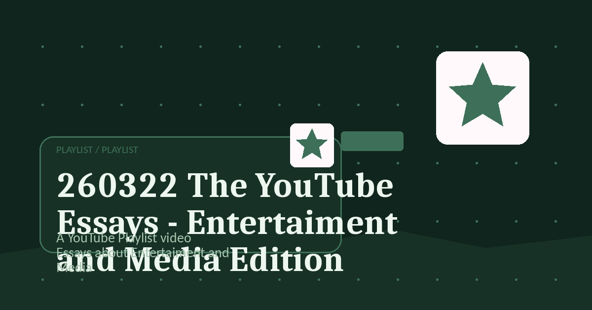 Preview for 260322 The YouTube Essays - Entertaiment and Media Edition
