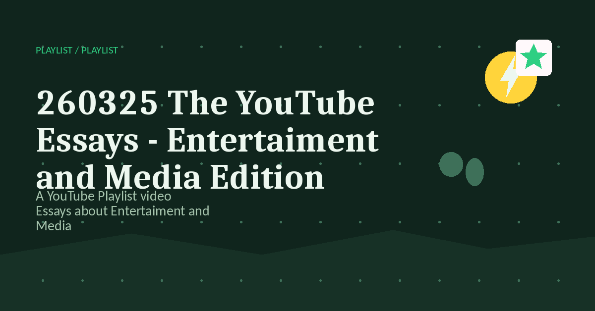 Preview for 260325 The YouTube Essays - Entertaiment and Media Edition