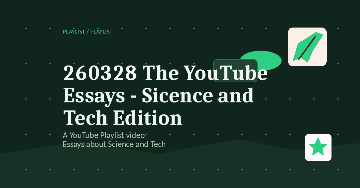 Preview for 260328 The YouTube Essays - Sicence and Tech Edition