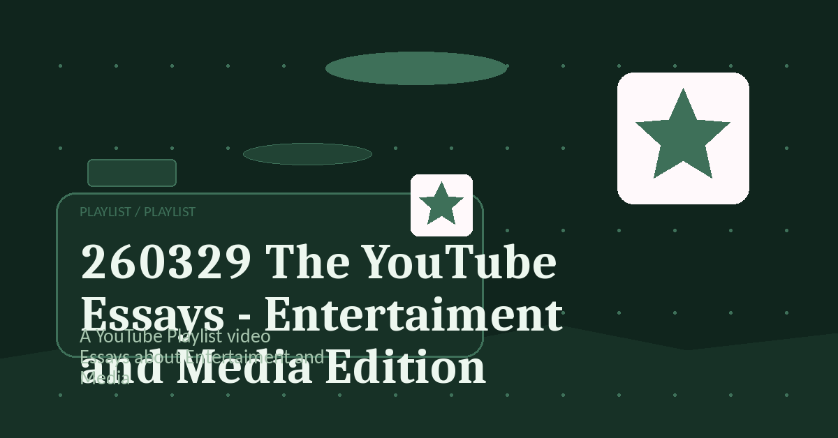 Preview for 260329 The YouTube Essays - Entertaiment and Media Edition