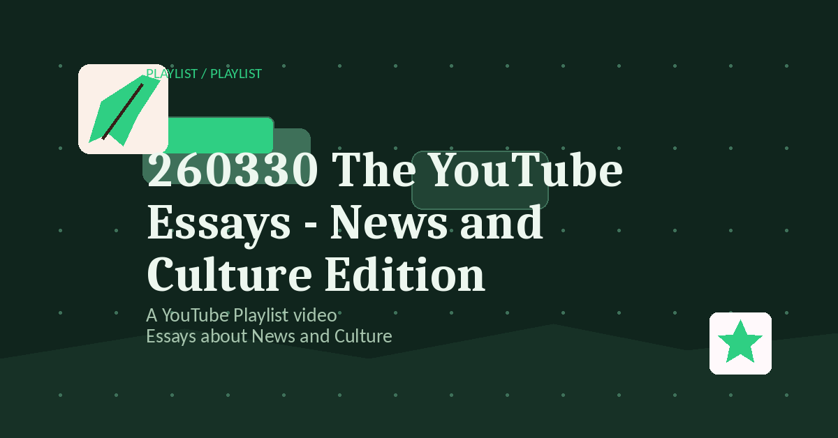 Preview for 260330 The YouTube Essays - News and Culture Edition