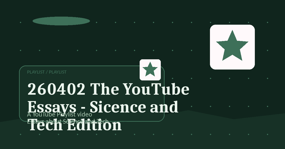 Preview for 260402 The YouTube Essays - Sicence and Tech Edition